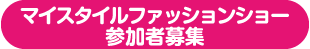 マイスタイルファッションショー参加者募集